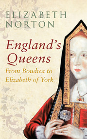 England's Queens From Boudica to Elizabeth of York (From Boudica to Elizabeth of York) by Elizabeth Norton, 9781445642338