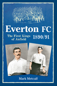 Everton FC 1890-91 (The First Kings of Anfield) by Mark Metcalf, 9781445618005