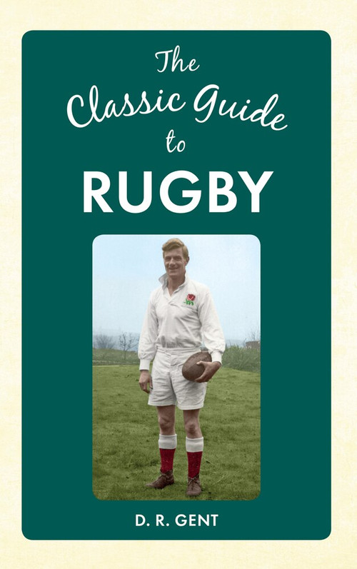 The Classic Guide to Rugby by D. R. Gent, 9781445644783