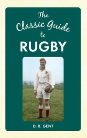 The Classic Guide to Rugby by D. R. Gent, 9781445644783