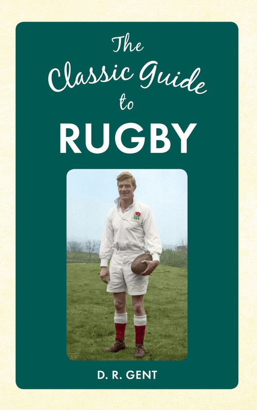 The Classic Guide to Rugby by D. R. Gent, 9781445644783