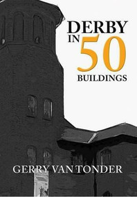Derby in 50 Buildings by Gerry van Tonder, 9781445658155