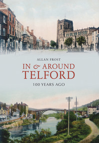 In and Around Telford 100 Years Ago by Allan Frost, 9781445603384