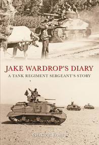 Jake Wardrop's Diary (A Tank Regiment Sergeant's Story) by George Forty, 9781848685802