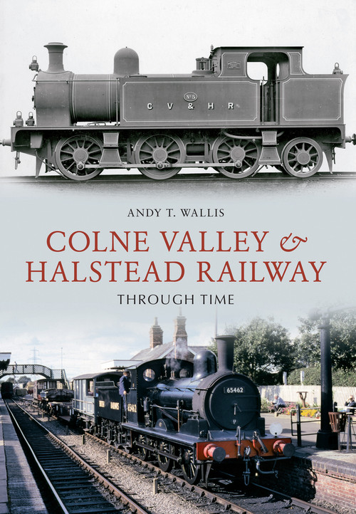 The Colne Valley & Halstead Railway Through Time by Andy T. Wallis, 9781445603513