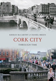 Cork City Through Time by Kieran McCarthy, Daniel Breen, 9781445611426