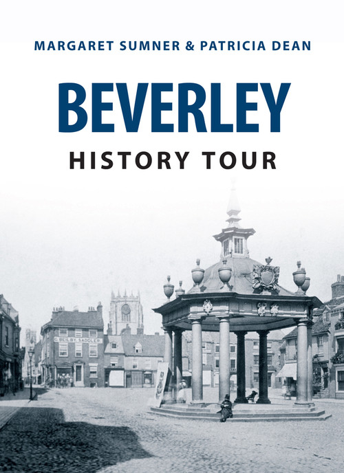 Beverley History Tour by Margaret Sumner, Patricia Deans, 9781445648606