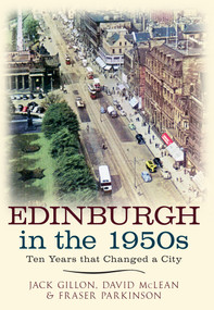 Edinburgh in the 1950s (Ten Years the Changed a City) by Jack Gillon, David McLean, Fraser Parkinson, 9781445637556