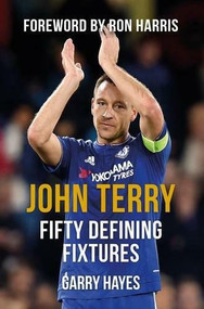 John Terry Fifty Defining Fixtures by Garry Hayes, Ron Harris, 9781445662220