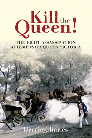 Kill the Queen! (The Eight Assassination Attempts on Queen Victoria) by Barrie Charles, 9781445604572