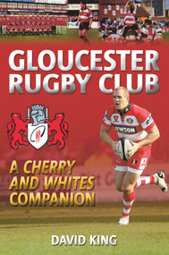 Gloucester Rugby Club (A "Cherry and Whites" Companion) by Dave King, 9781848688650
