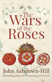 The Wars of the Roses - 9781445645247 by John Ashdown-Hill, 9781445645247
