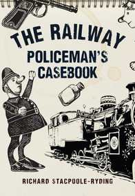 The Railway Policeman's Casebook by Richard Stacpoole-Ryding, 9781445656465
