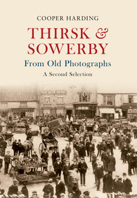 Thirsk & Sowerby from Old Photographs (A Second Selection) by Cooper Harding, 9781445606705