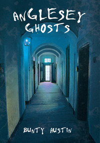 Anglesey Ghosts by Bunty Austin, 9781848681507