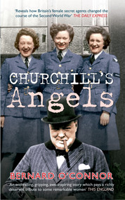 Churchill's Angels (How Britain's Women Secret Agents Changed the Course of the Second World War) by Bernard O'Connor, 9781445634319