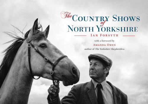 The Country Shows of North Yorkshire by Ian Forsyth, Amanda Owen, 9781445662022