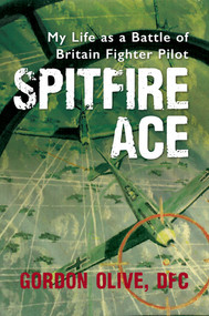 Spitfire Ace (My Life as a Battle of Britain Fighter Pilot) by Gordon Olive, Dennis Newton, 9781445644240