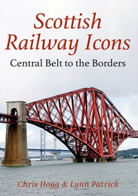 Scottish Railway Icons: Central Belt to the Borders by Chris Hogg, Lynn Patrick, 9781445621098