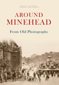 Around Minehead from Old Photographs by Joan Astell, 9781445600048