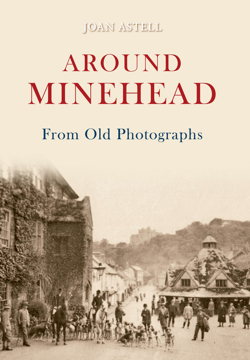 Around Minehead from Old Photographs by Joan Astell, 9781445600048