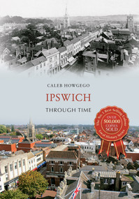 Ipswich Through Time by Caleb Howgego, 9781445636313