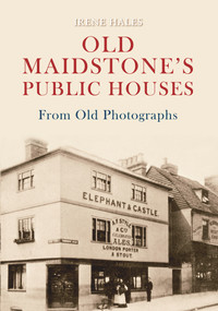 Old Maidstone's Public Houses from Old Photographs by Irene Hales, 9781848688001