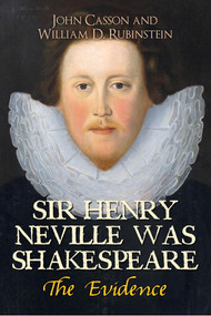 Sir Henry Neville Was Shakespeare (The Evidence) by John Casson, William D. Rubinstein, 9781445654669