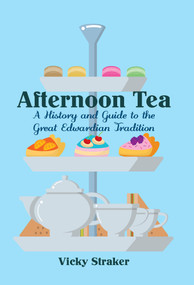 Afternoon Tea (A History and Guide to the Great Edwardian Tradition) by Vicky Straker, 9781445650319