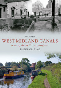 West Midland Canals Through Time (Severn, Avon & Birmingham) by Ray Shill, 9781445610733