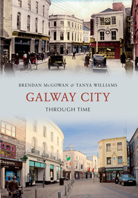 Galway City Through Time by Brendan McGowan, Tanya Williams, 9781445617633