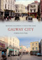 Galway City Through Time by Brendan McGowan, Tanya Williams, 9781445617633