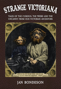 Strange Victoriana (Tales of the Curious, the Weird and the Uncanny from Our Victorians Ancestors) by Jan Bondeson, 9781445658858