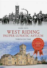 West Riding Pauper Lunatic Asylum Through Time by Mark Davis, 9781445607504