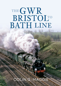 The GWR Bristol to Bath Line by Colin Maggs, 9781445601939