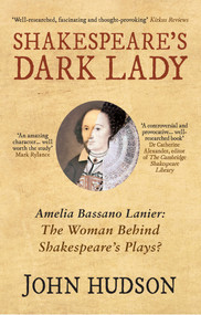 Shakespeare's Dark Lady (Amelia Bassano Lanier the woman behind Shakespeare's plays?) by John Hudson, 9781445655246