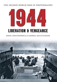 1944 The Second World War in Photographs (Liberation & Vengeance) by John Christopher, Campbell McCutcheon, 9781445622149