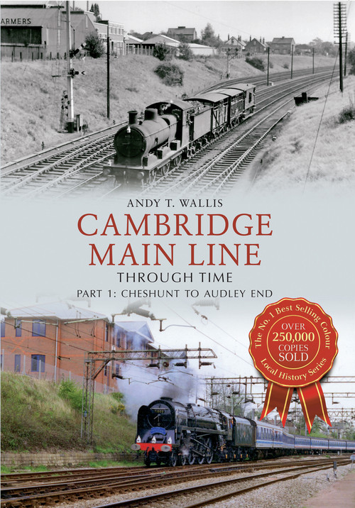 Cambridge Main Line Through Time Part 1 (Cheshunt to Audley End) by Andy T. Wallis, 9781445607672
