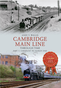 Cambridge Main Line Through Time Part 1 (Cheshunt to Audley End) by Andy T. Wallis, 9781445607672