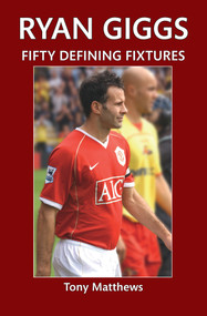 Ryan Giggs Fifty Defining Fixtures by Tony Matthews, 9781445646787