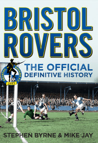 Bristol Rovers (The Official Definitive History) by Stephen Byrne, Mike Jay, 9781445636191