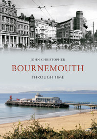 Bournemouth Through Time by John Christopher, 9781445603537