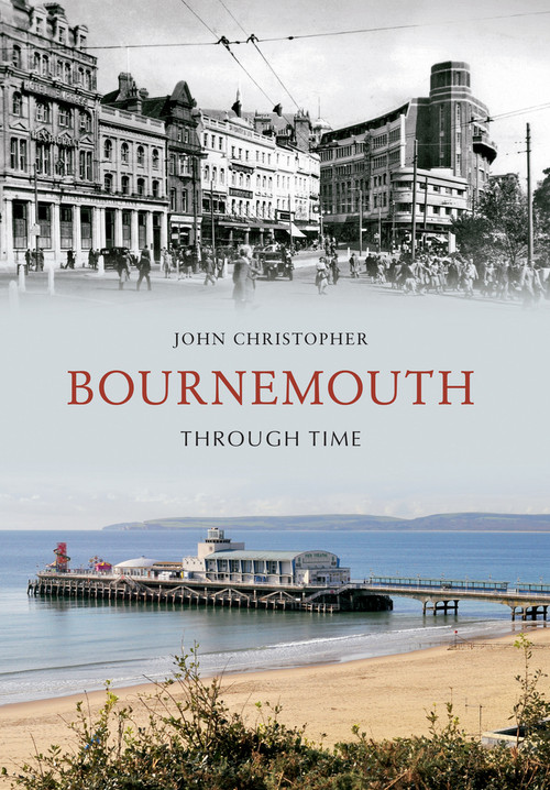 Bournemouth Through Time by John Christopher, 9781445603537