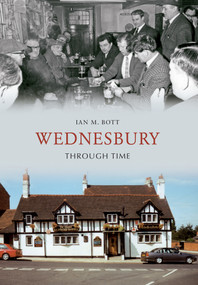 Wednesbury Through Time by Ian M. Bott, 9781848682719