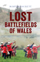 Lost Battlefields of Wales by Martin Hackett, 9781445603780
