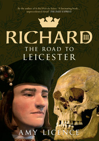 Richard III (The Road to Leicester) by Amy Licence, 9781445621753