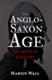 The Anglo-Saxon Age (The Birth of England) by Martin Wall, 9781445647722