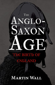 The Anglo-Saxon Age (The Birth of England) by Martin Wall, 9781445647722