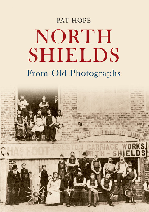North Shields from Old Photographs by Pat Hope, 9781445617497
