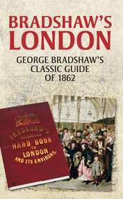 Bradshaw's London (George Bradshaw's Classic Guide of 1862) by John Christopher, 9781445634807